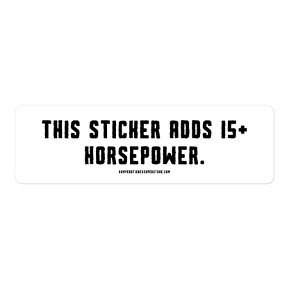 This sticker adds 15+ horsepower. Viral Bumper Sticker - Bumper Sticker Superstore - Funny Bumper Sticker - LIfestyle Apparel Brands