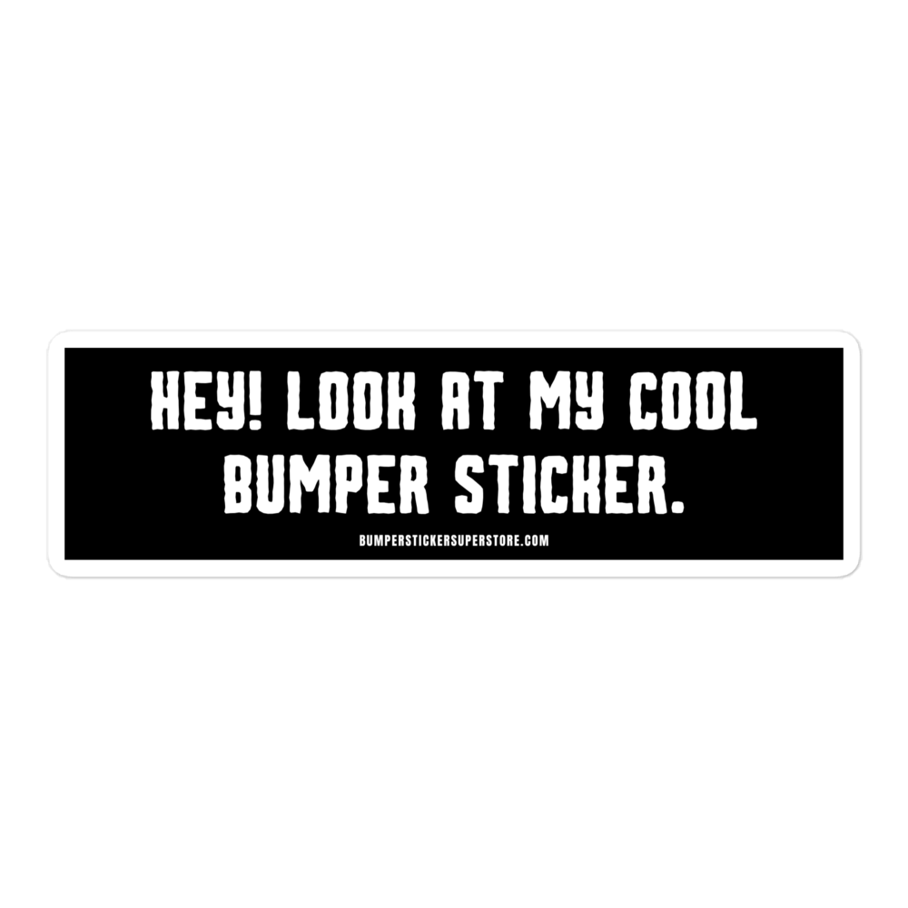 Hey! Look at my cool bumper sticker. Viral Bumper Sticker - Bumper Sticker Superstore - Funny Bumper Sticker - LIfestyle Apparel Brands