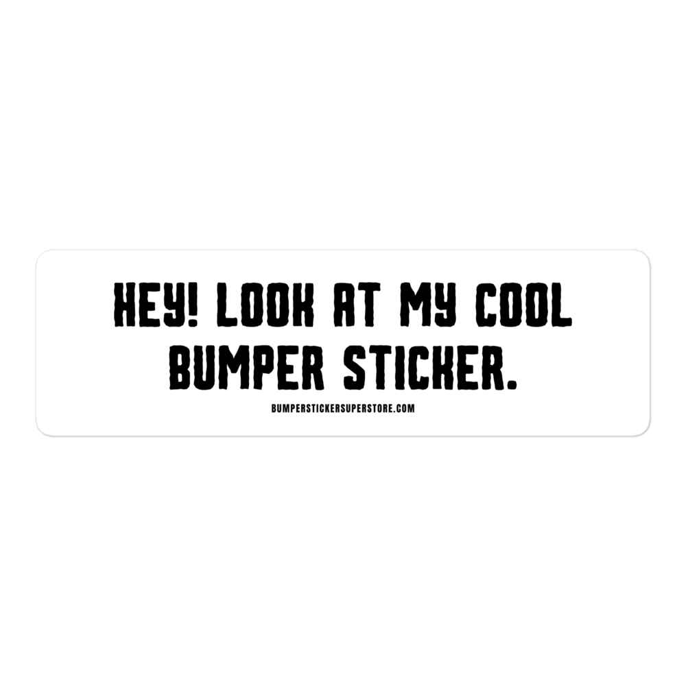 Hey! Look at my cool bumper sticker. Viral Bumper Sticker - Bumper Sticker Superstore - Funny Bumper Sticker - LIfestyle Apparel Brands