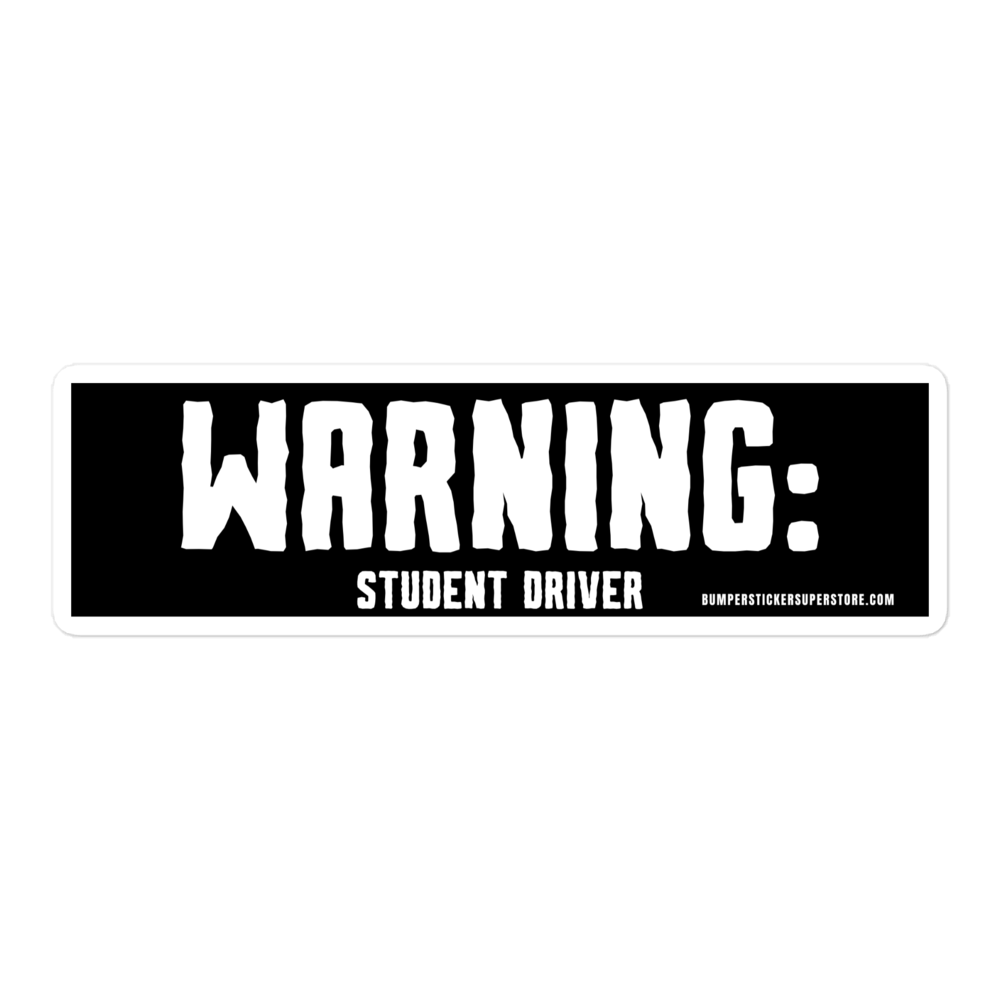 Warning: Student driver. Viral Bumper Sticker - Bumper Sticker Superstore - Funny Bumper Sticker - LIfestyle Apparel Brands