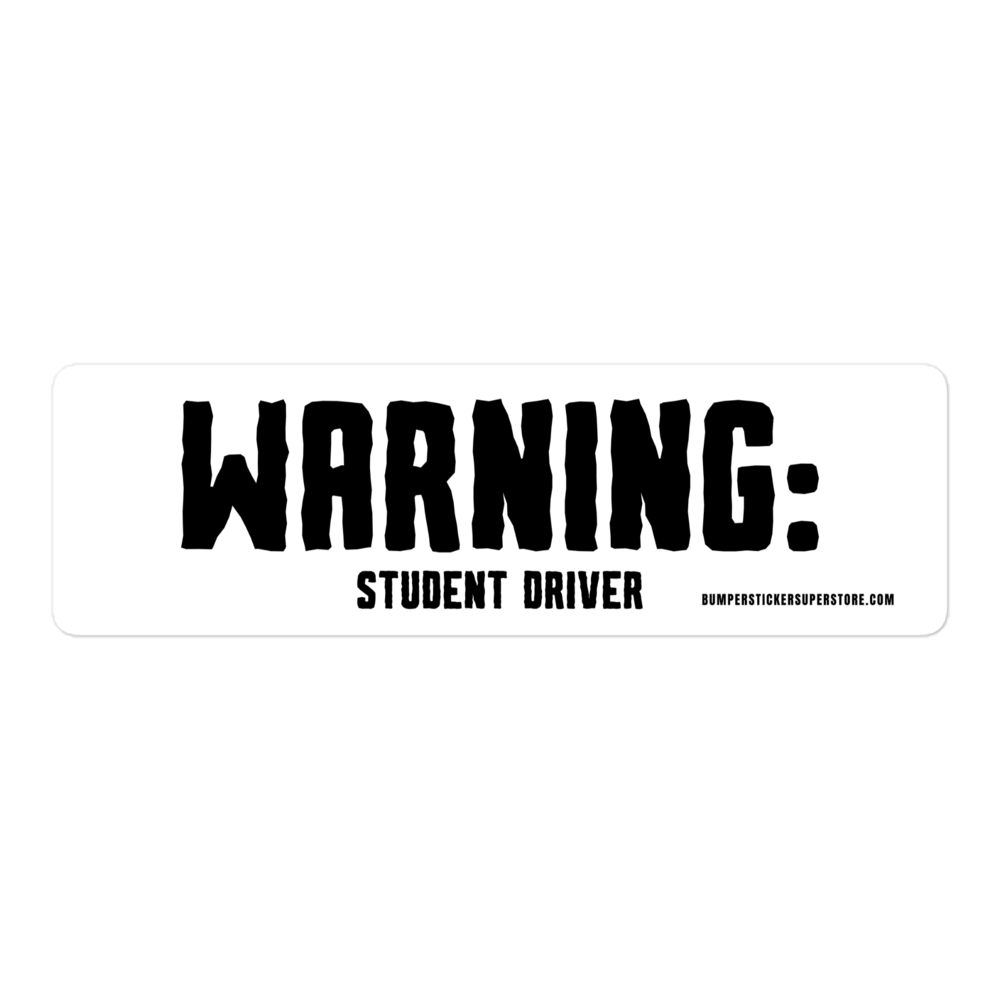 Warning: Student Driver. Viral Bumper Sticker - Bumper Sticker Superstore - Funny Bumper Sticker - LIfestyle Apparel Brands