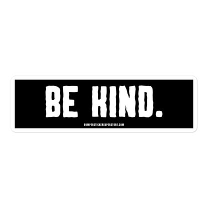 Be Kind. Viral Bumper Sticker - Bumper Sticker Superstore - Funny Bumper Sticker - LIfestyle Apparel Brands