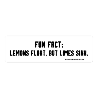 Fun Fact: Lemons float, but limes sink. Viral Bumper Sticker - Bumper Sticker Superstore - Funny Bumper Sticker - LIfestyle Apparel Brands