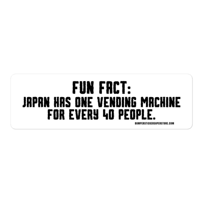 Japan has one vending machine for every 40 people. Viral Bumper Sticker - Bumper Sticker Superstore - Funny Bumper Sticker - LIfestyle Apparel Brands