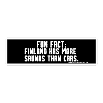 Fun Fact: Finland has more saunas than cars. Viral Bumper Sticker - Bumper Sticker Superstore - Funny Bumper Sticker - LIfestyle Apparel Brands