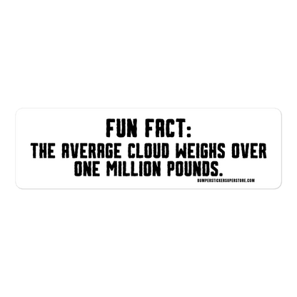 Fun Fact: The average cloud weighs over one million pounds. Viral Bumper Sticker - Bumper Sticker Superstore - Funny Bumper Sticker - LIfestyle Apparel Brands