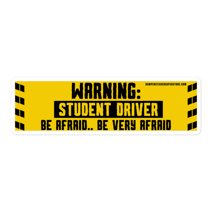 Warning: Student driver. Be afraid.. Be very afraid. Viral Bumper Sticker - Bumper Sticker Superstore - Funny Bumper Sticker - LIfestyle Apparel Brands