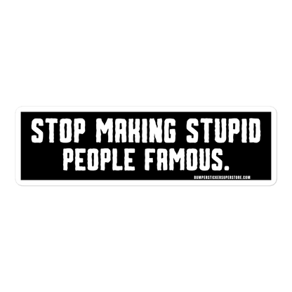 Stop making stupid people famous. Viral Bumper Sticker - Bumper Sticker Superstore - Funny Bumper Sticker - LIfestyle Apparel Brands