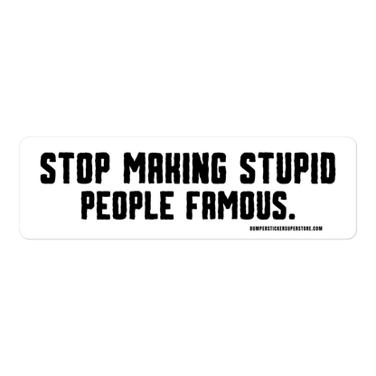 Stop making stupid people famous. Viral Bumper Sticker - Bumper Sticker Superstore - Funny Bumper Sticker - LIfestyle Apparel Brands