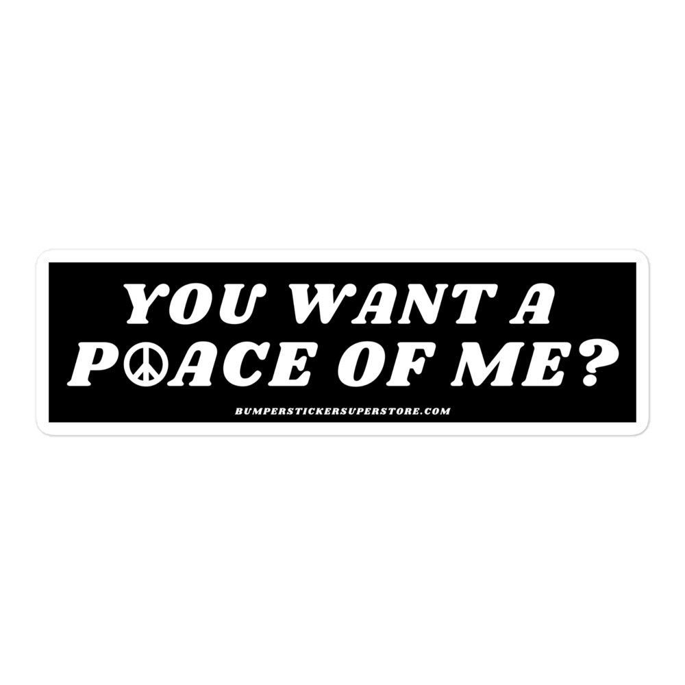 You want a P☮ace of me? Viral Bumper Sticker - Bumper Sticker Superstore - Funny Bumper Sticker - LIfestyle Apparel Brands