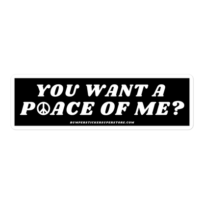 You want a P☮ace of me? Viral Bumper Sticker - Bumper Sticker Superstore - Funny Bumper Sticker - LIfestyle Apparel Brands