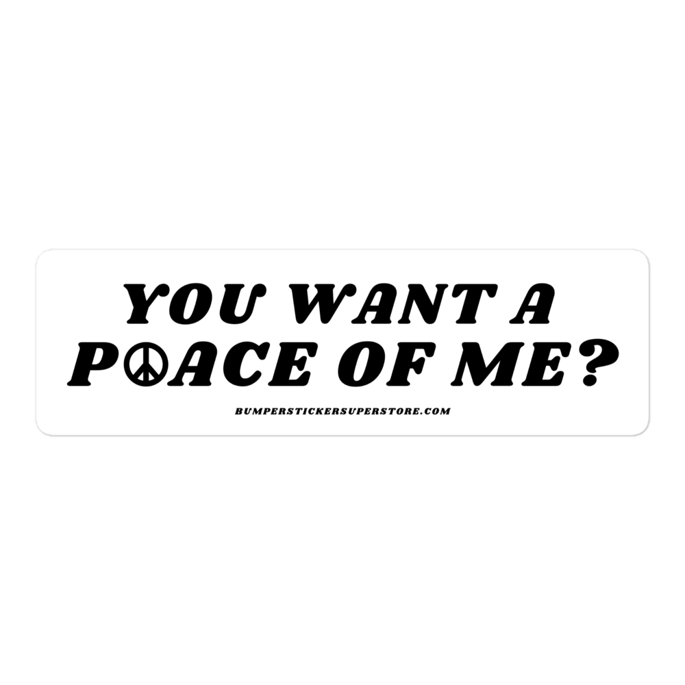 You want a P☮ace of me? Viral Bumper Sticker - Bumper Sticker Superstore - Funny Bumper Sticker - LIfestyle Apparel Brands