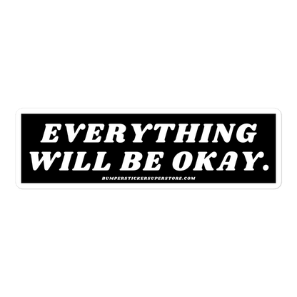 Everything will be okay. Viral Bumper Sticker - Bumper Sticker Superstore - Funny Bumper Sticker - LIfestyle Apparel Brands