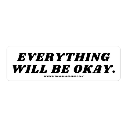 Everything will be okay. Viral Bumper Sticker - Bumper Sticker Superstore - Funny Bumper Sticker - LIfestyle Apparel Brands