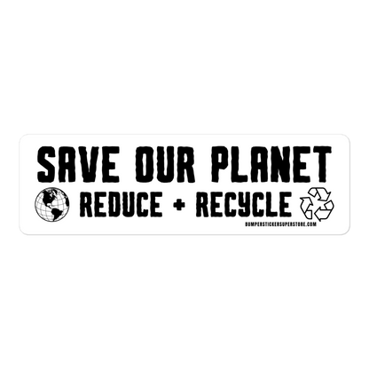 Save our Planet Reduce + Recycle Viral Bumper Sticker - Bumper Sticker Superstore - Funny Bumper Sticker - LIfestyle Apparel Brands