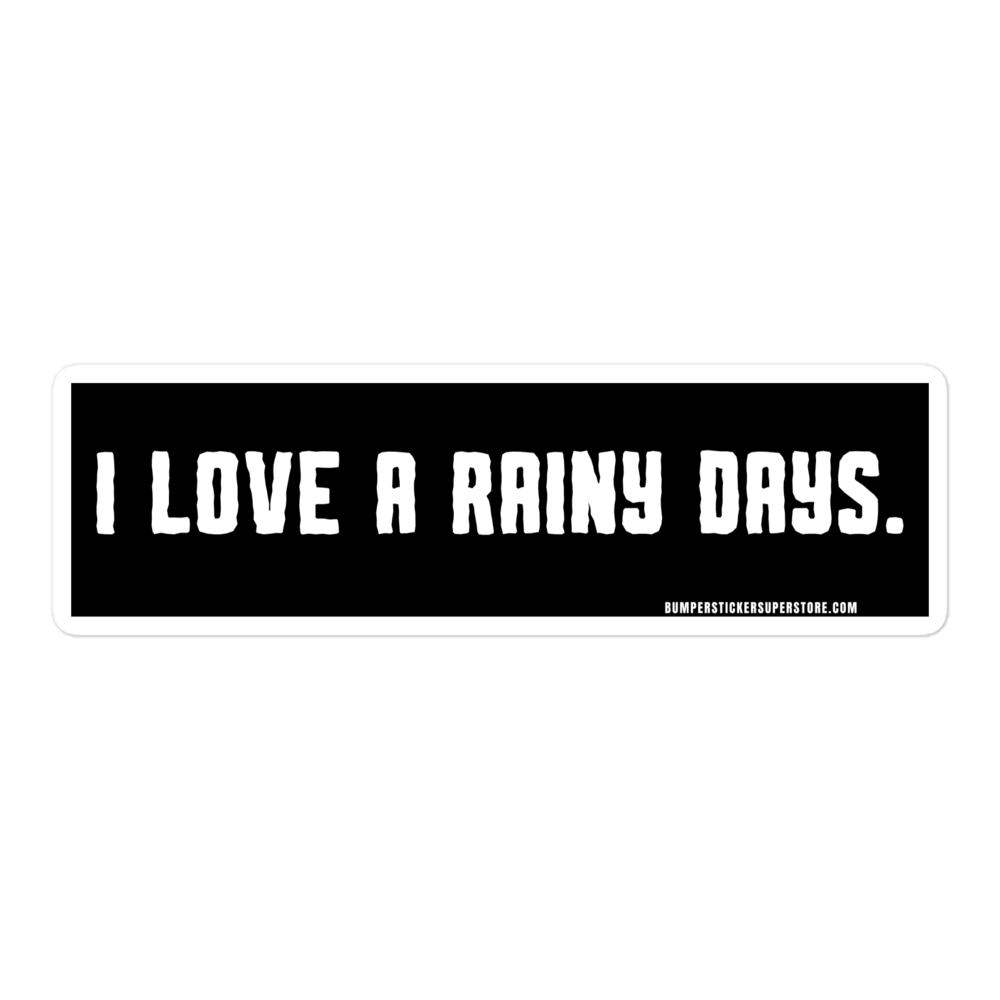 I love rainy days. Viral Bumper Sticker - Bumper Sticker Superstore - Funny Bumper Sticker - LIfestyle Apparel Brands