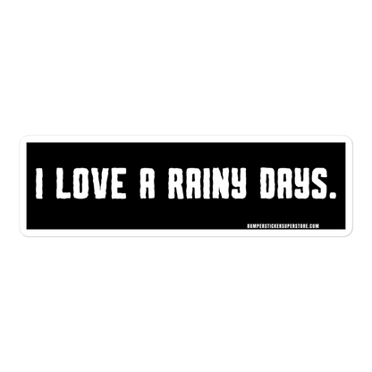 I love rainy days. Viral Bumper Sticker - Bumper Sticker Superstore - Funny Bumper Sticker - LIfestyle Apparel Brands