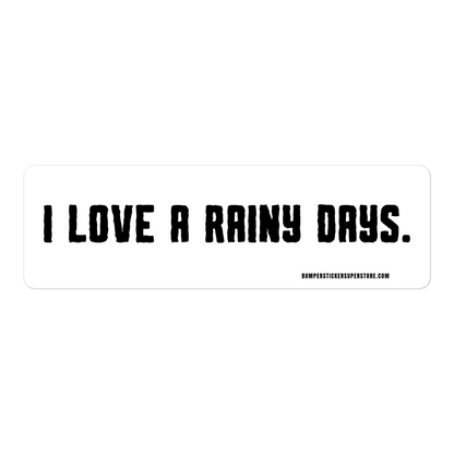 I love rainy days. Viral Bumper Sticker - Bumper Sticker Superstore - Funny Bumper Sticker - LIfestyle Apparel Brands