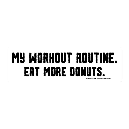 My workout routine. Eat more donuts. Viral Bumper Sticker - Bumper Sticker Superstore - Funny Bumper Sticker - LIfestyle Apparel Brands