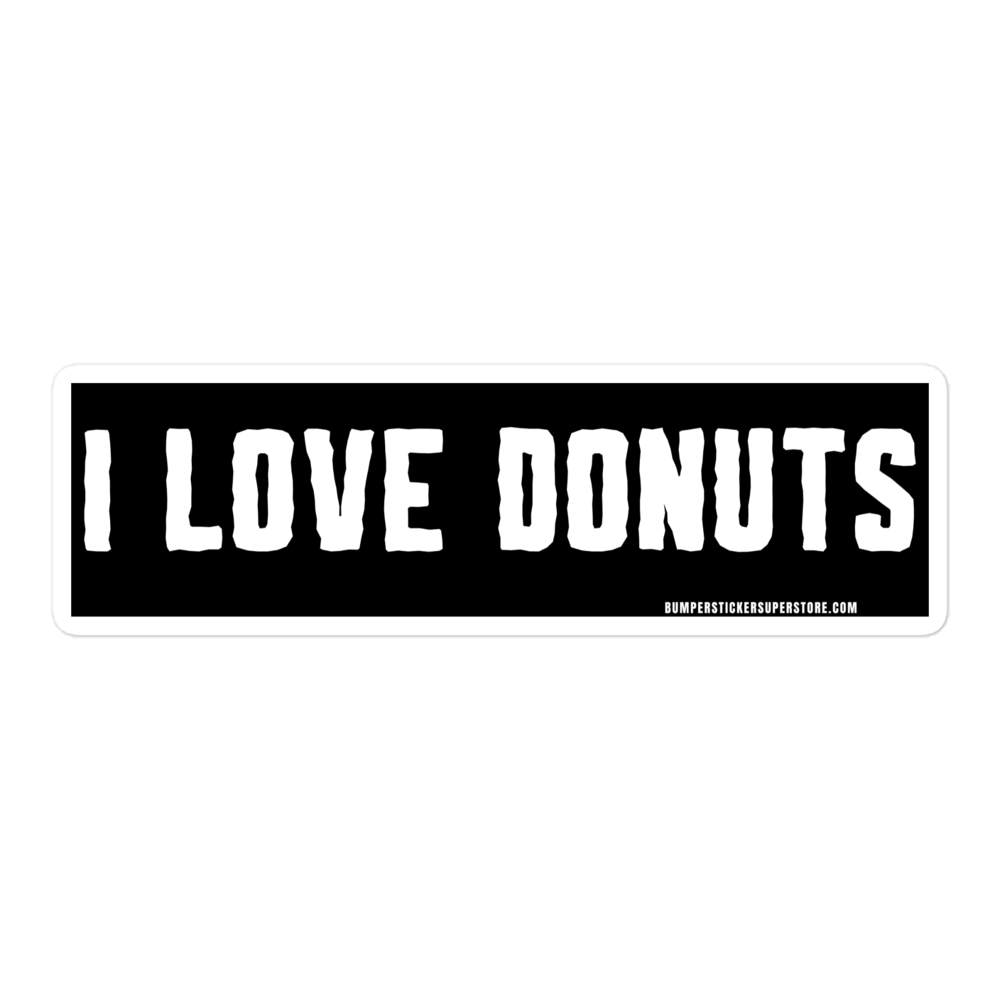 I Love Donuts. Viral Bumper Sticker - Bumper Sticker Superstore - Funny Bumper Sticker - LIfestyle Apparel Brands