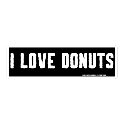 I Love Donuts. Viral Bumper Sticker - Bumper Sticker Superstore - Funny Bumper Sticker - LIfestyle Apparel Brands