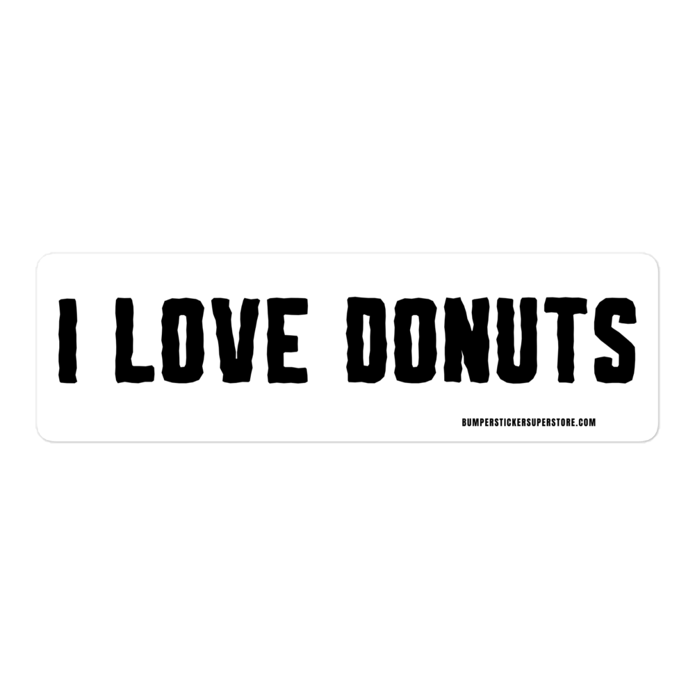 I Love Donuts. Viral Bumper Sticker - Bumper Sticker Superstore - Funny Bumper Sticker - LIfestyle Apparel Brands