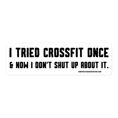 I tried crossfit once and not i don't shut up about it. Viral Bumper Sticker - Bumper Sticker Superstore - Funny Bumper Sticker - LIfestyle Apparel Brands