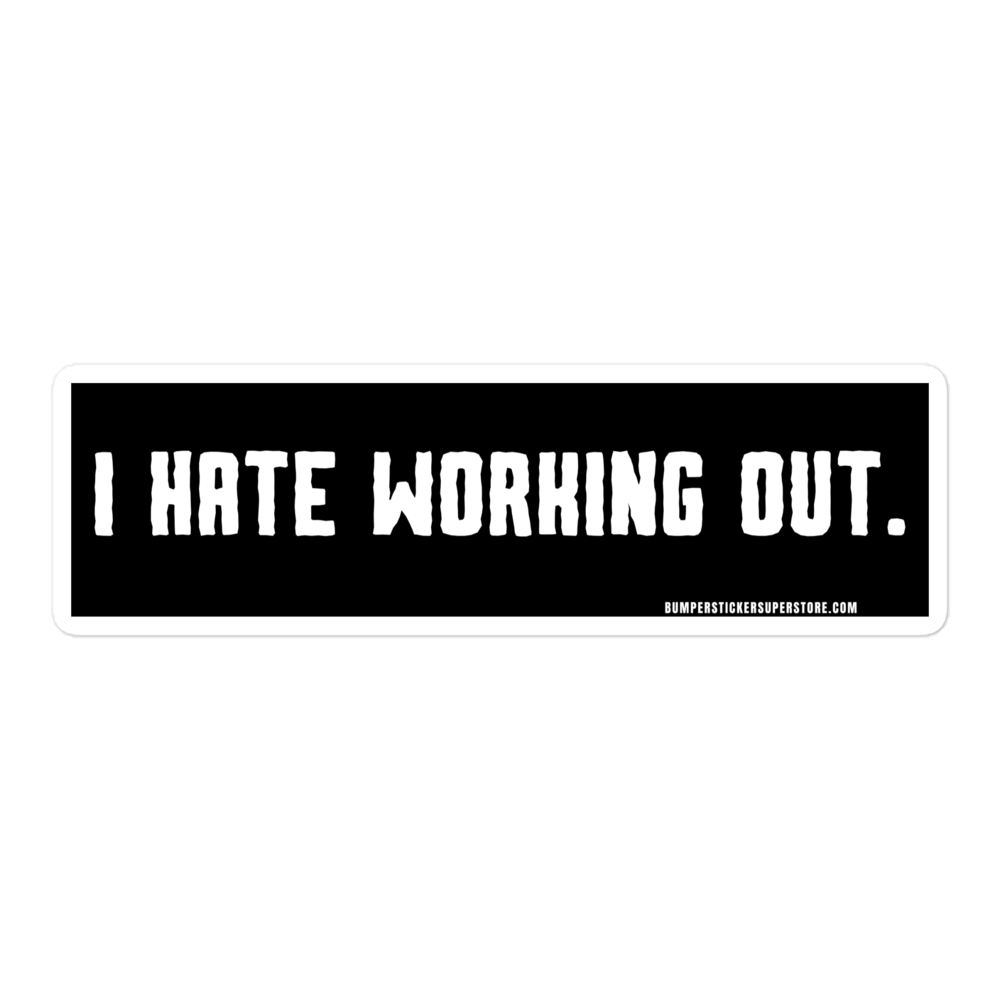 I Hate Working Out. Viral Bumper Sticker - Bumper Sticker Superstore - Funny Bumper Sticker - LIfestyle Apparel Brands