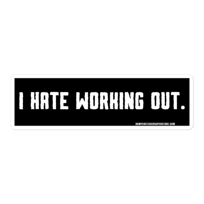 I Hate Working Out. Viral Bumper Sticker - Bumper Sticker Superstore - Funny Bumper Sticker - LIfestyle Apparel Brands