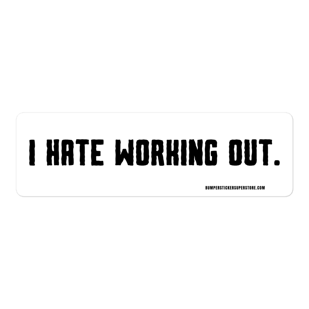 I Hate Working Out. Viral Bumper Sticker - Bumper Sticker Superstore - Funny Bumper Sticker - LIfestyle Apparel Brands