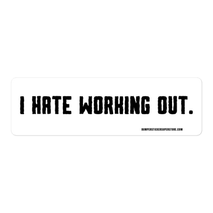 I Hate Working Out. Viral Bumper Sticker - Bumper Sticker Superstore - Funny Bumper Sticker - LIfestyle Apparel Brands