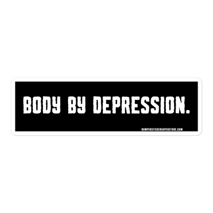 Body by Depression. Viral Bumper Sticker - Bumper Sticker Superstore - Funny Bumper Sticker - LIfestyle Apparel Brands