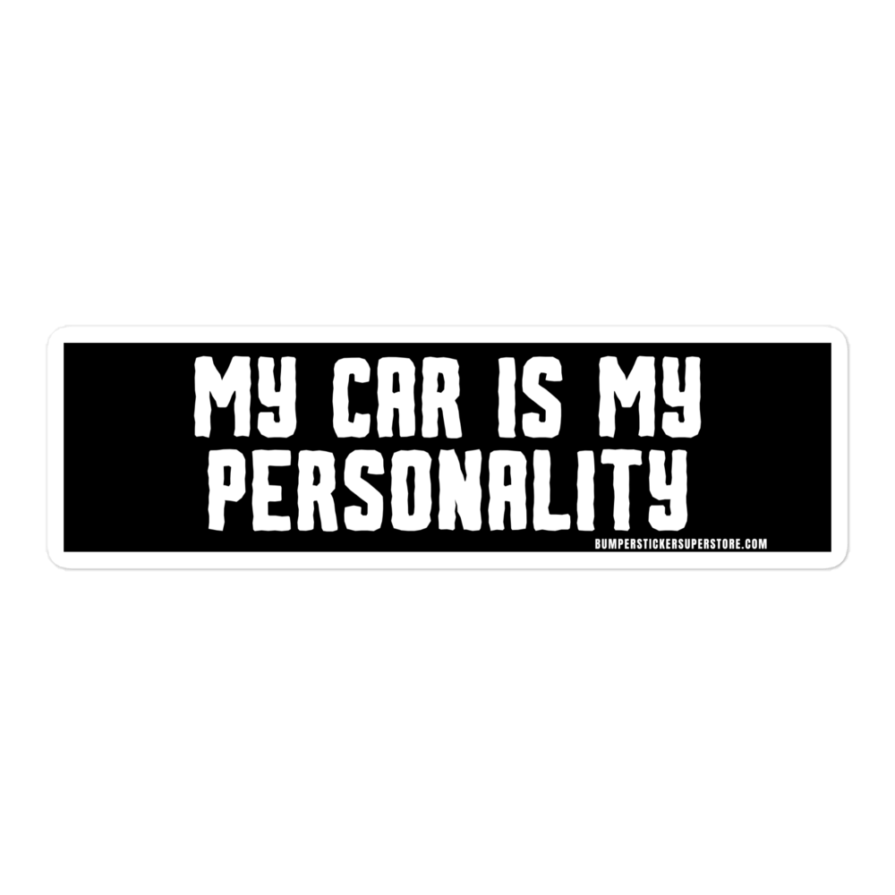 My Car is my personality. Viral Bumper Sticker - Bumper Sticker Superstore - Funny Bumper Sticker - LIfestyle Apparel Brands