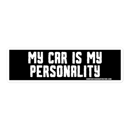 My Car is my personality. Viral Bumper Sticker - Bumper Sticker Superstore - Funny Bumper Sticker - LIfestyle Apparel Brands