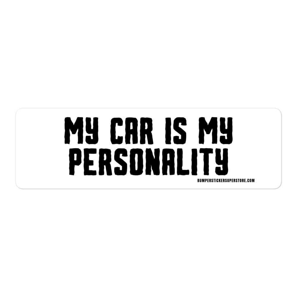 My Car is my personality. Viral Bumper Sticker - Bumper Sticker Superstore - Funny Bumper Sticker - LIfestyle Apparel Brands