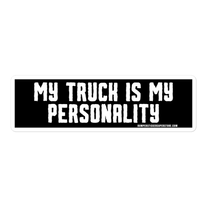 My Truck is my personality. Viral Bumper Sticker - Bumper Sticker Superstore - Funny Bumper Sticker - LIfestyle Apparel Brands