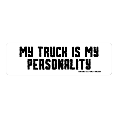 My Truck is my personality. Viral Bumper Sticker - Bumper Sticker Superstore - Funny Bumper Sticker - LIfestyle Apparel Brands