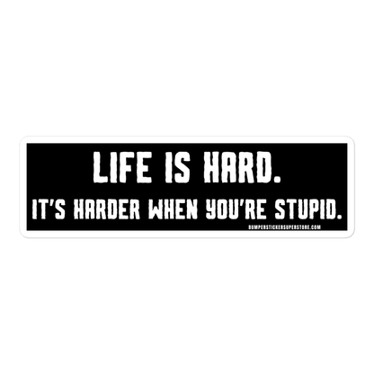 Life is hard. It's harder when you're stupid. Viral Bumper Sticker - Bumper Sticker Superstore - Funny Bumper Sticker - LIfestyle Apparel Brands