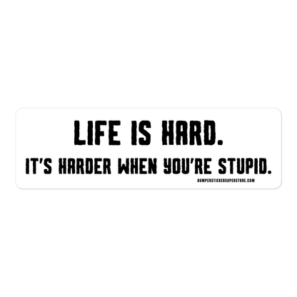 Life is hard. It's harder when your stupid. Viral Bumper Sticker - Bumper Sticker Superstore - Funny Bumper Sticker - LIfestyle Apparel Brands