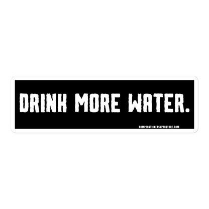 Drink more water. Viral Bumper Sticker - Bumper Sticker Superstore - Funny Bumper Sticker - LIfestyle Apparel Brands