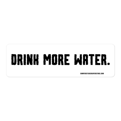 Drink more water. Viral Bumper Sticker - Bumper Sticker Superstore - Funny Bumper Sticker - LIfestyle Apparel Brands