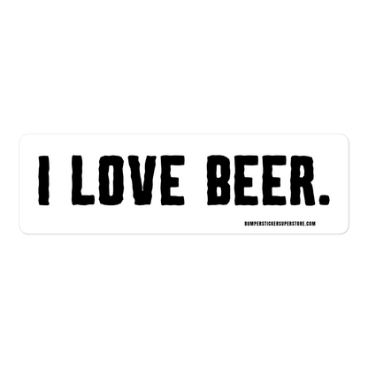 I love Beer. Viral Bumper Sticker - Bumper Sticker Superstore - Funny Bumper Sticker - LIfestyle Apparel Brands