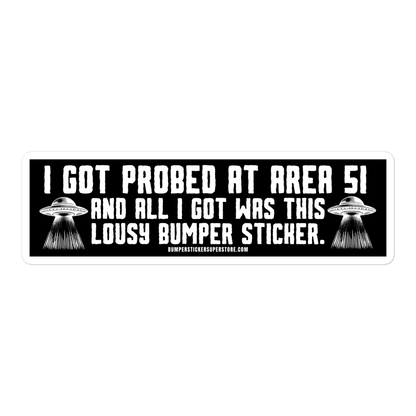 I got probed at Area 51 and all i got was this lousy Bumper Sticker. Viral Bumper Sticker - Bumper Sticker Superstore - Funny Bumper Sticker - LIfestyle Apparel Brands