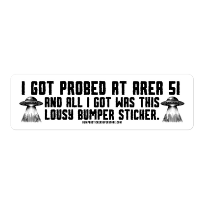 I got probed at Area 51 and all i got was this lousy Bumper Sticker. Viral Bumper Sticker - Bumper Sticker Superstore - Funny Bumper Sticker - LIfestyle Apparel Brands