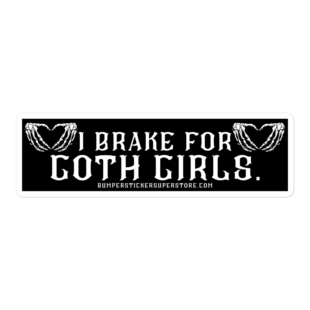 I brake for chubby goth girls. Viral Bumper Sticker - Bumper Sticker Superstore - Funny Bumper Sticker - LIfestyle Apparel Brands