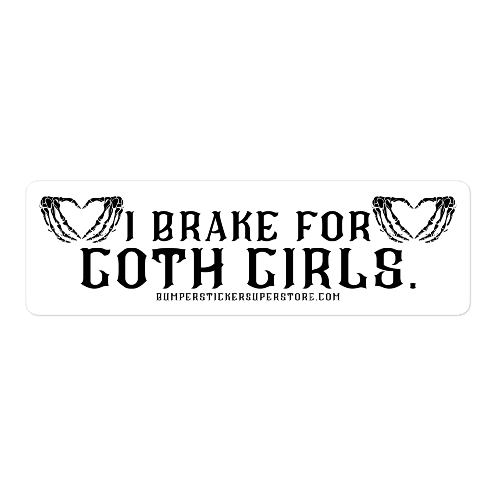 I brake for goth girls. Viral Bumper Sticker - Bumper Sticker Superstore - Funny Bumper Sticker - LIfestyle Apparel Brands