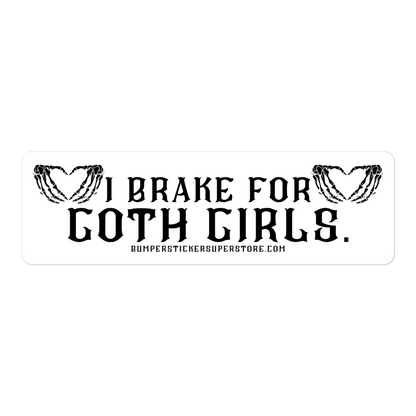 I brake for goth girls. Viral Bumper Sticker - Bumper Sticker Superstore - Funny Bumper Sticker - LIfestyle Apparel Brands