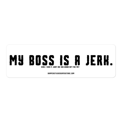 My Boss is a Jerk. Yeah i said it. What are you gonna do? Fire me? Viral Bumper Sticker - Bumper Sticker Superstore - Funny Bumper Sticker - LIfestyle Apparel Brands