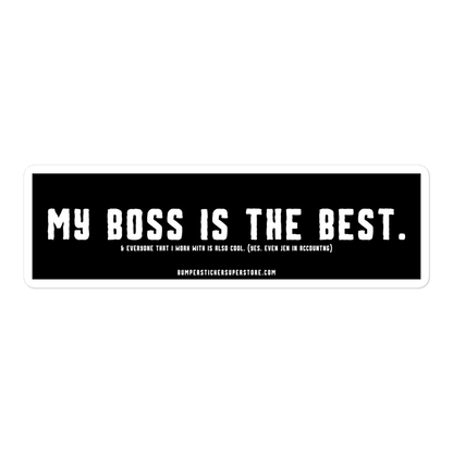 My Boss is the Best. & Everyone that i Work with is also Cool. (Yes. Even Jen in Accounting) Viral Bumper Sticker - Bumper Sticker Superstore - Funny Bumper Sticker - LIfestyle Apparel Brands