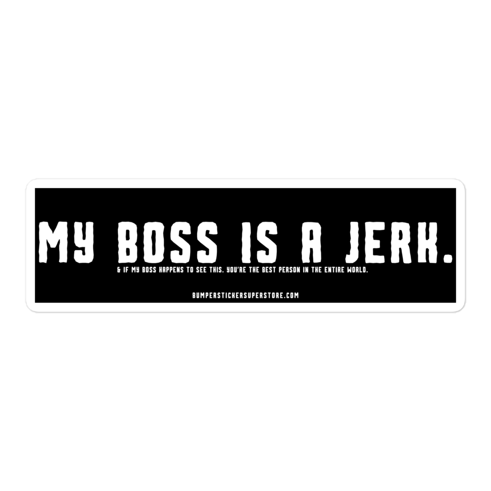 My Boss is a Jerk. & If my Boss to happens to see this. You're the Best Person in the Entire World. Viral Bumper Sticker - Bumper Sticker Superstore - Funny Bumper Sticker - LIfestyle Apparel Brands